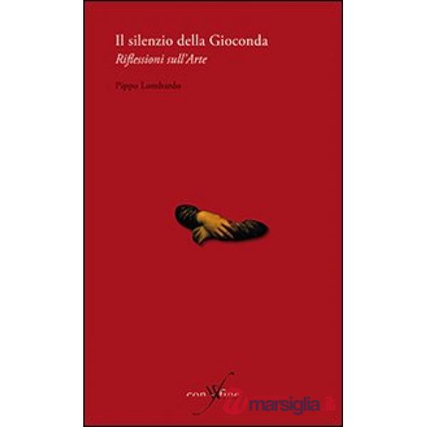 Silenzio della Gioconda. Riflessioni sull'arte (Il)
