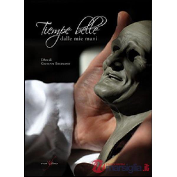 Tiempe belle dalle mie mani. L'arte di Giuseppe Ercolano. Ediz. illustrata