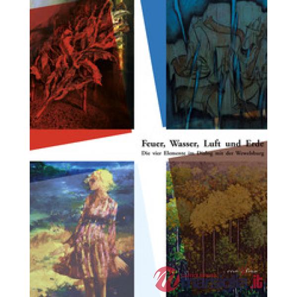 Feuer, wasser, luft und erde. Die vier elemente im dialog mit der Wewelsburg. Fuoco, acqua, aria e terra. I quattro elementi in 