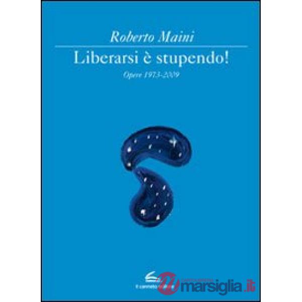 Libeararsi è stupendo! Opere 1973-2009
