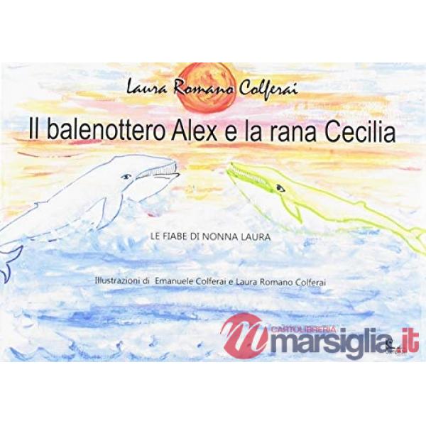 Balenottero Alex e la rana Cecilia. Ediz. a colori (Il)