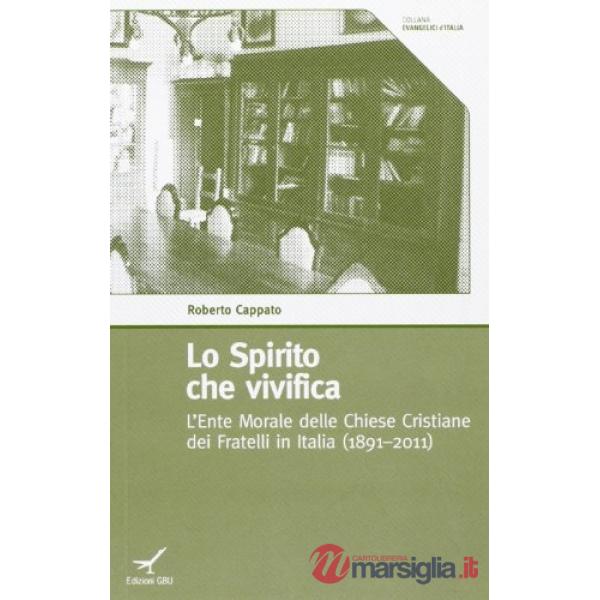 Spirito che vivifica. L'Ente Morale delle Chiese cristiane dei Fratelli in Italia (1891-2011) (Lo)