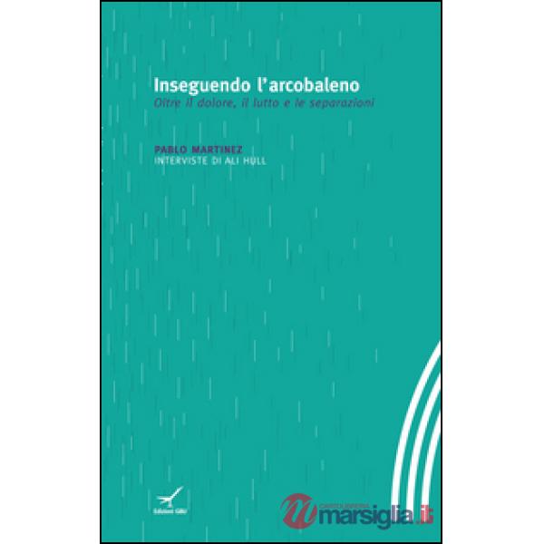 Inseguendo l'arcobaleno. Oltre il dolore, il lutto e le separazioni