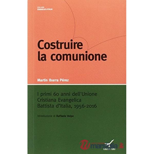 Costruire la comunione. I primi 60 anni dell'Unione cristiana evangelica battista d'Italia, 1956-2016