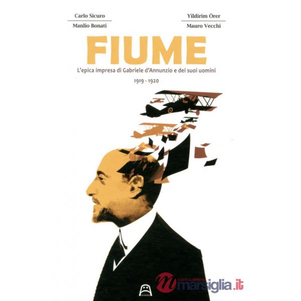 Fiume. L'epica impresa di Gabriele D'Annunzio e dei suoi uomini 1919-1920