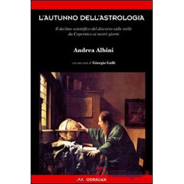 Autunno dell'astrologia. Il declino scientifico del discorso sulle stelle da Copernico ai giorni nostri (L')
