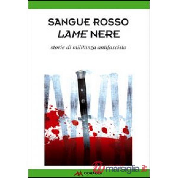 Sangue rosso. Lame nere. Storie di militanza antifascista