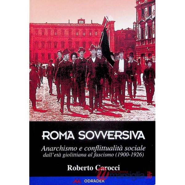Roma sovversiva. Anarchismo e conflittualità sociale dall'età giolittiana al fascismo (1900-1926)
