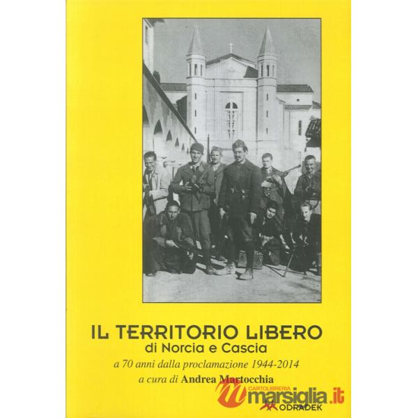 Territorio libero di Norcia e Cascia a 70 anni dalla proclamazione 1944-2014 (Il)
