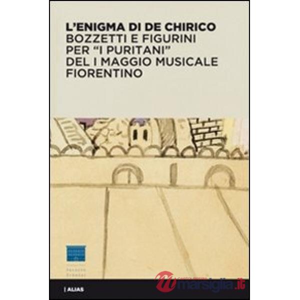 Enigma di De Chirico. Bozzetti e figurini per «I puritani» del I Maggio musicale fiorentino. Ediz. illustrata (L')