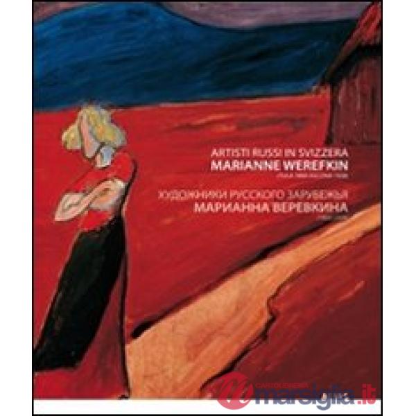 Artisti russi in Svizzera. Marianne Werefkin (Tula 1860-Ascona 1938). Ediz. italiana e russa
