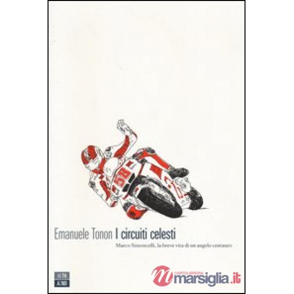 Circuiti celesti. Marco Simoncelli, la breve vita di un angelo centauro (I)