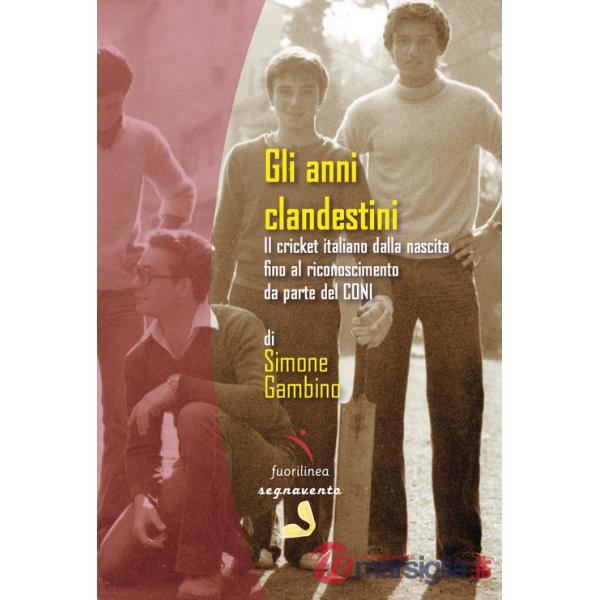 Anni clandestini. Il cricket italiano dalla nascita fino al riconoscimento da parte del CONI (Gli)