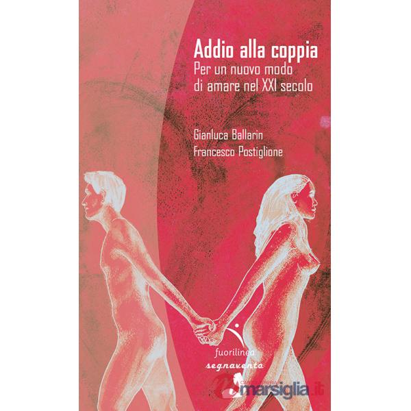 Addio alla coppia. Per un nuovo modo di amare nel XXI secolo