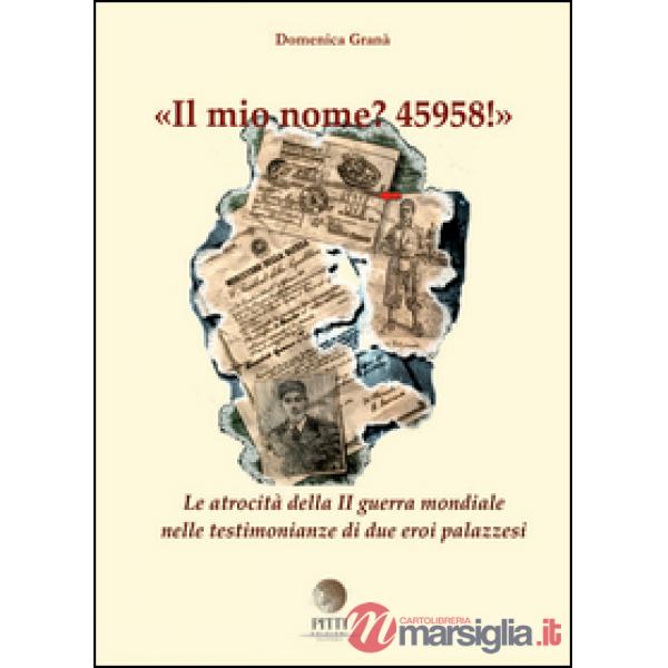 Mio nome? 45958! Le atrocità della II guerra mondiale nelle testimonianze di due