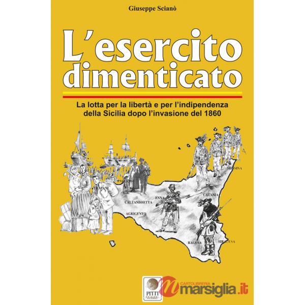 Esercito dimenticato. La lotta per la libertà e per l'indipendenza della Sicilia dopo l'invasione del 1860. Ediz. illustrata (L'