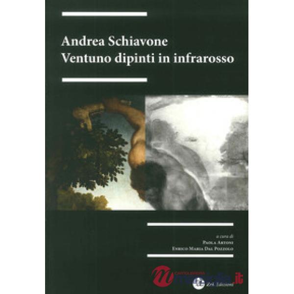 Andrea Schiavone. Ventuno dipinti in infrarosso. Ediz. illustrata