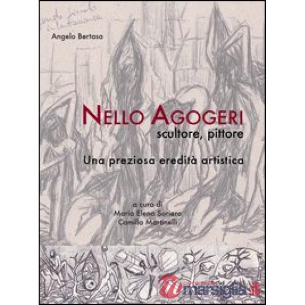 Nello Agogeri scultore pittore. Una preziosa eredità artistica. Ediz. illustrata