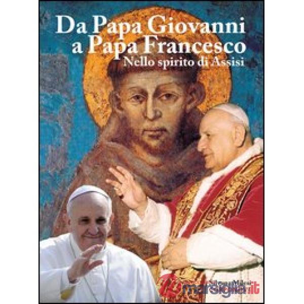 Da papa Giovanni a papa Francesco. Nello spirito di Assisi. Ediz. illustrata