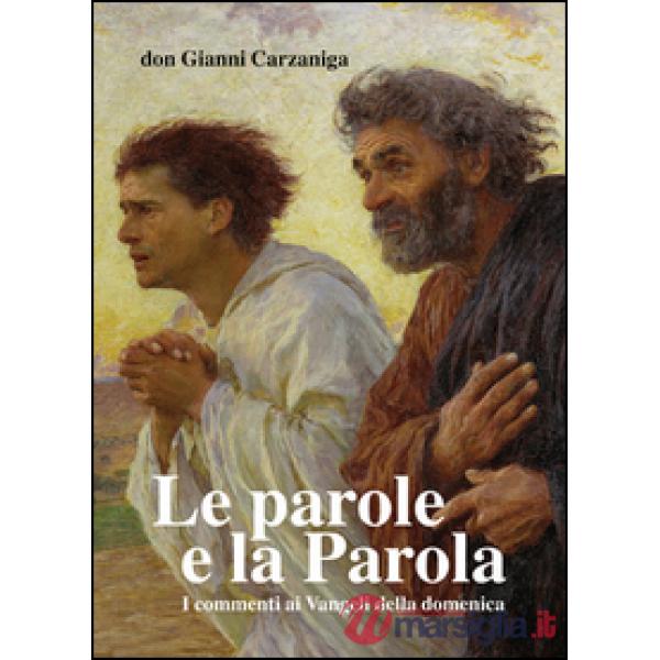 Parole e la parola. Commenti ai vangeli della domenica pubblicati su l'Eco di Bergamo dal 2009 al 2013. Con otto disegni di Giac