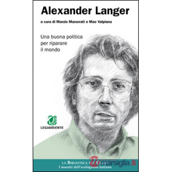 Alexander Langer. Una buona politica per riparare il mondo