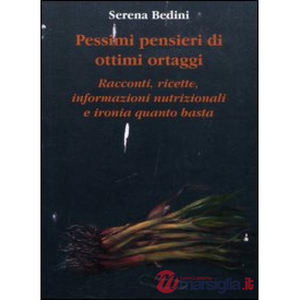 Pessimi pensieri di ottimi ortaggi. Racconti, ricette, informazioni nutrizionali e ironia quanto basta