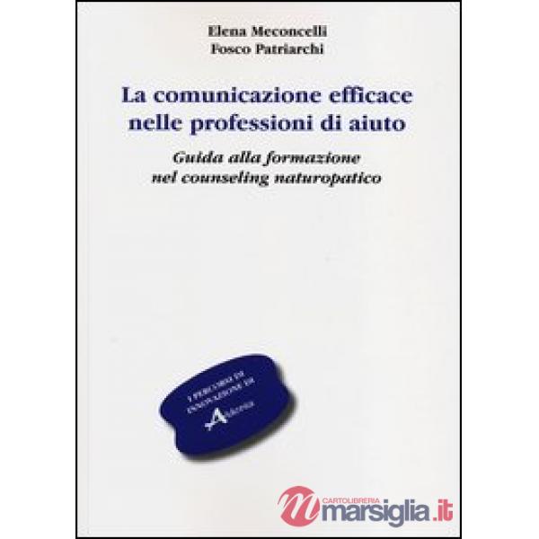 Comunicazione efficace nelle professioni di aiuto. Guida alla formazione nel counseling naturopatico (La)