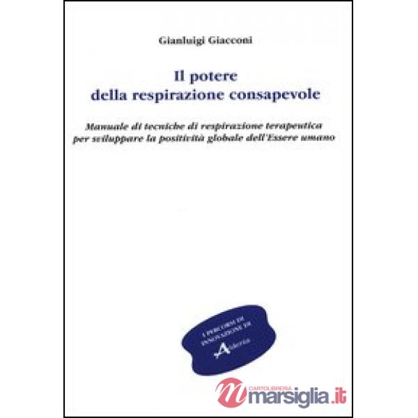 Potere della respirazione consapevole. Manuale di tecniche di respirazione terapeutica per sviluppare la positività globale dell