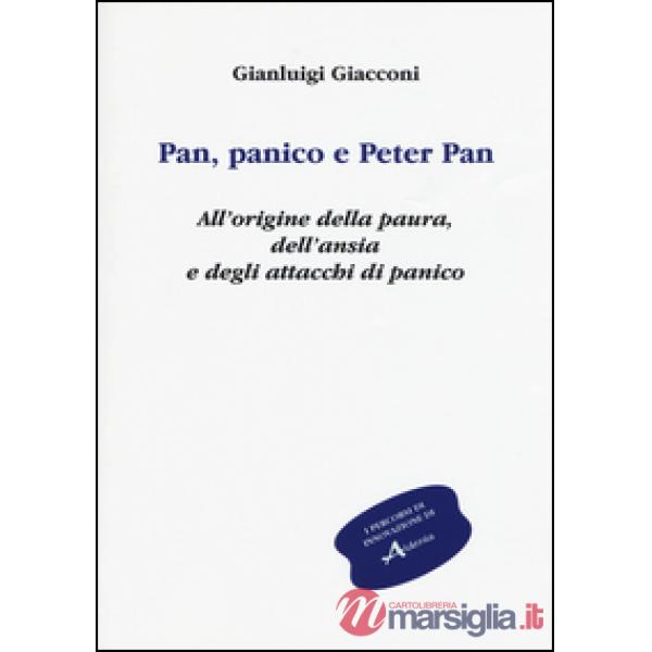 Pan, panico e Peter Pan. All'origine della paura, dell'ansia e degli attacchi di panico. Vol. 1