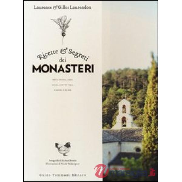 Ricette e segreti dei monasteri. Orto, cucina, erbe, dolci, confetture, liquori 