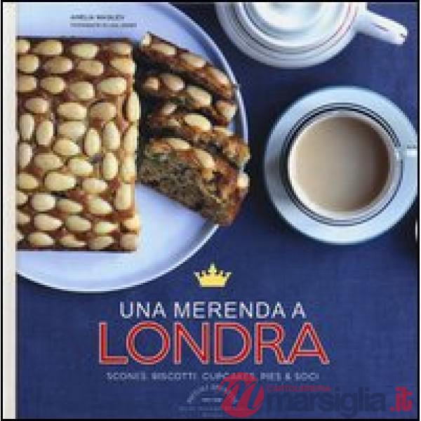 Merenda a Londra. Scones, biscotti, cupcakes, pies & soci (Una)
