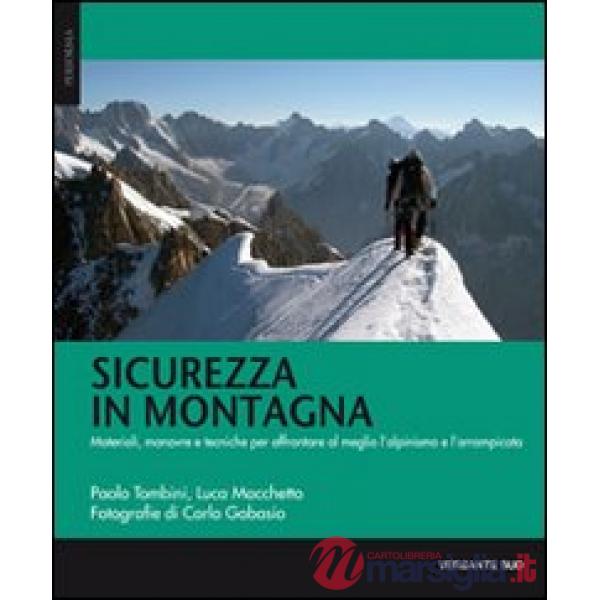 Sicurezza in montagna. Materiali, manovre e tecniche per affrontare al meglio l'alpinismo e l'arrampicata