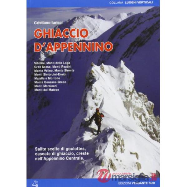 Ghiaccio d'Appennino. Salite scelte di goulottes, cascate di ghiaccio, creste nell'Appennino centrale