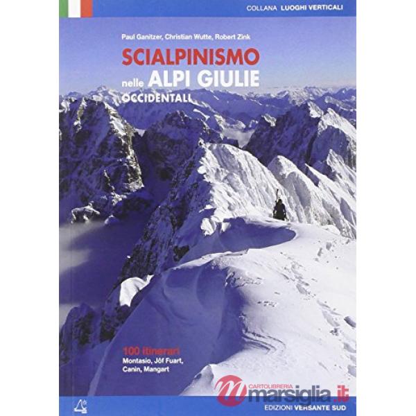 Scialpinismo nelle Alpi Giulie occidentali. 100 itinerari Montasio, Jof Fuart, Canin, Mangart