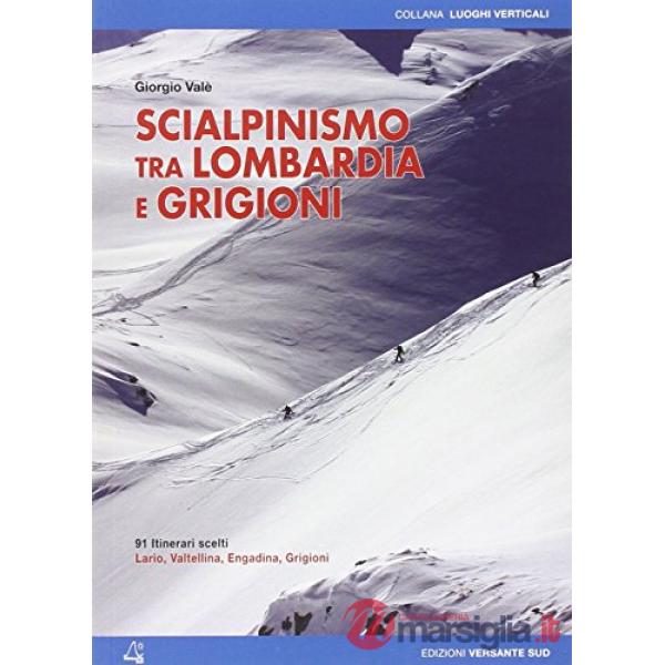 Scialpinismo tra Lombardia e Grigioni. 91 itinerari scelti tra Lario, Valtellina, Engadina e Grigioni. Ediz. bilingue