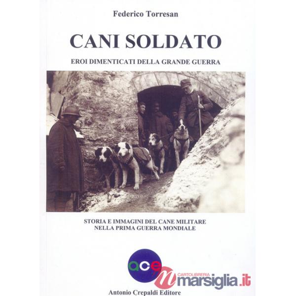 Cani soldato eroi dimenticati della Grande Guerra. Storia e immagini del cane militare nella prima guerra mondiale