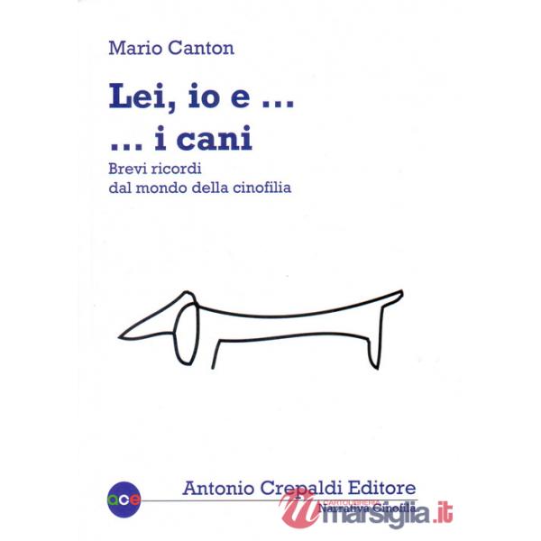 Lei, io... e i cani. Brevi ricordi dal mondo della cinofilia. Ediz. illustrata