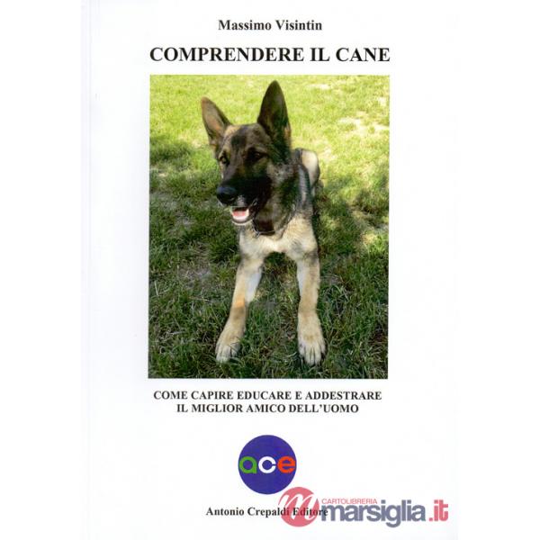 Comprendere il cane. Come capire, educare e addestrare il miglior amico dell'uomo