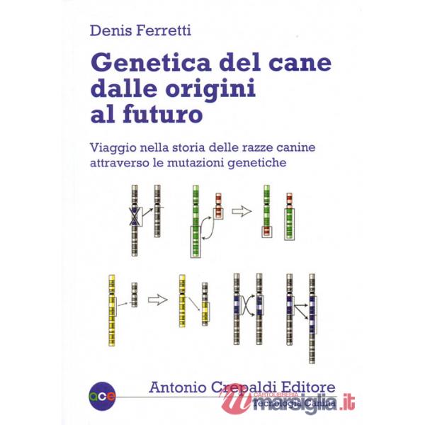 Genetica del cane dalle origini al futuro. Viaggio nella storia delle razze canine attraverso le mutazioni genetiche