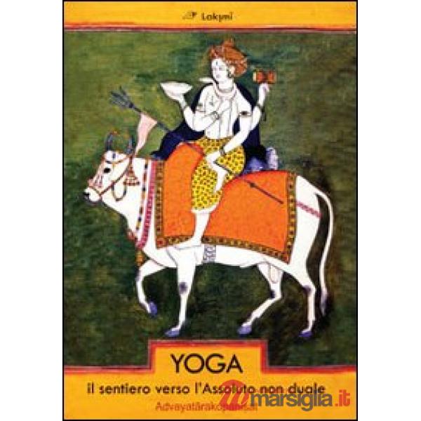 Yoga. Il sentiero verso l'assoluto non duale. Advayatarakopanishat