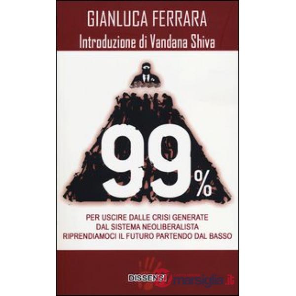 99%. Per uscire dalle crisi generate dal sistema neoliberalista. Riprendiamoci il futuro partendo dal basso