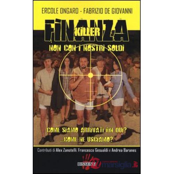 Finanza killer. Non con i nostri soldi. Come siamo arrivati fin qui? ...Come ne 