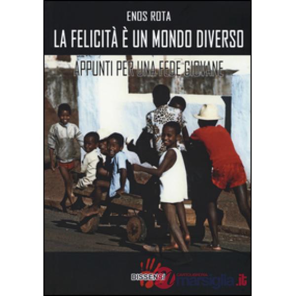 Felicità è un mondo diverso. Appunti per una fede giovane (La)