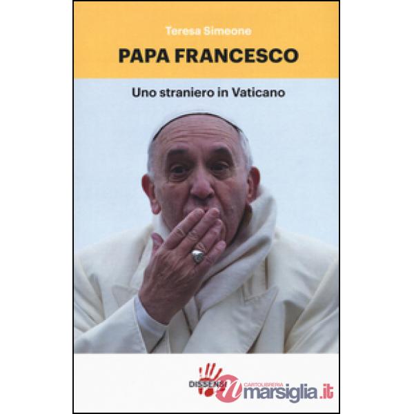 Papa Francesco. Uno straniero in Vaticano