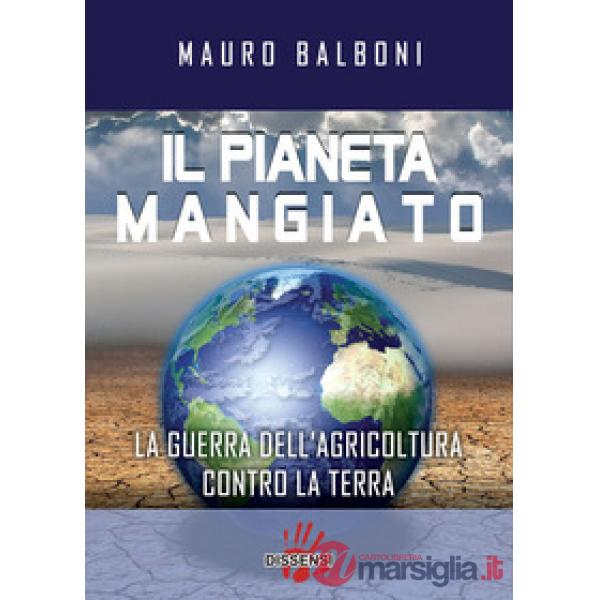 Pianeta mangiato. La guerra dell'agricoltura contro la terra (Il)