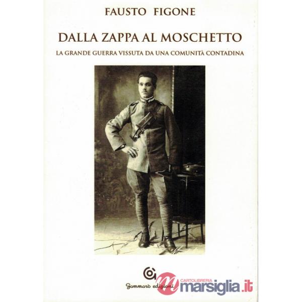 Dalla zappa al moschetto. La grande guerra vissuta da una comunità contadina