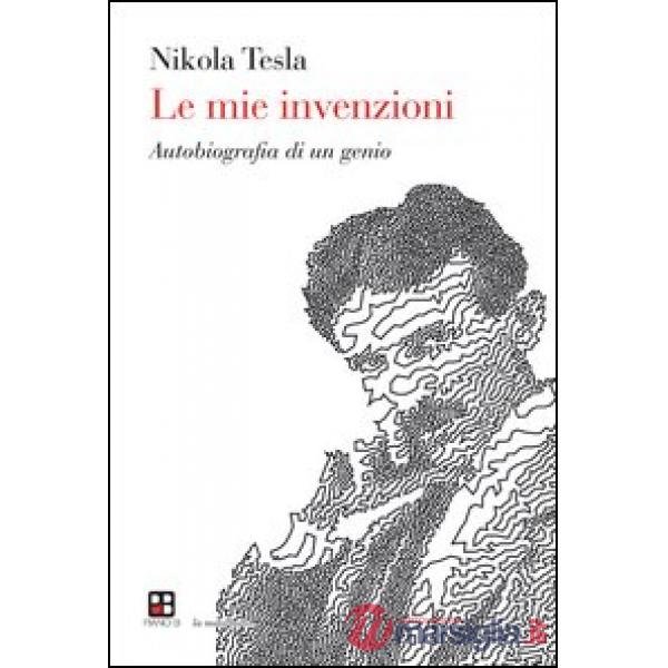Mie invenzioni. Autobiografia di un genio (Le)
