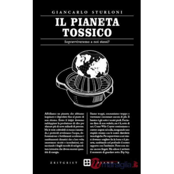 Pianeta tossico. Sopravviveremo a noi stessi? (Il)