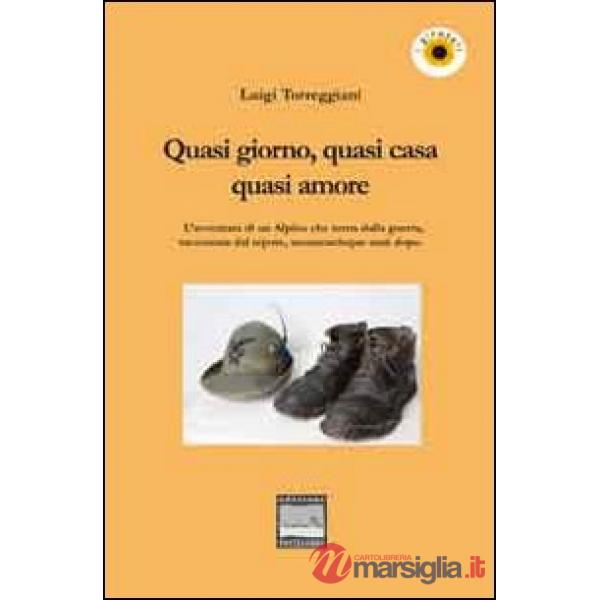 Quasi giorno, quasi cena, quasi amore. L'avventura di un alpino che torna dalla guerra, raccontata dal nipote, sessantacinque an