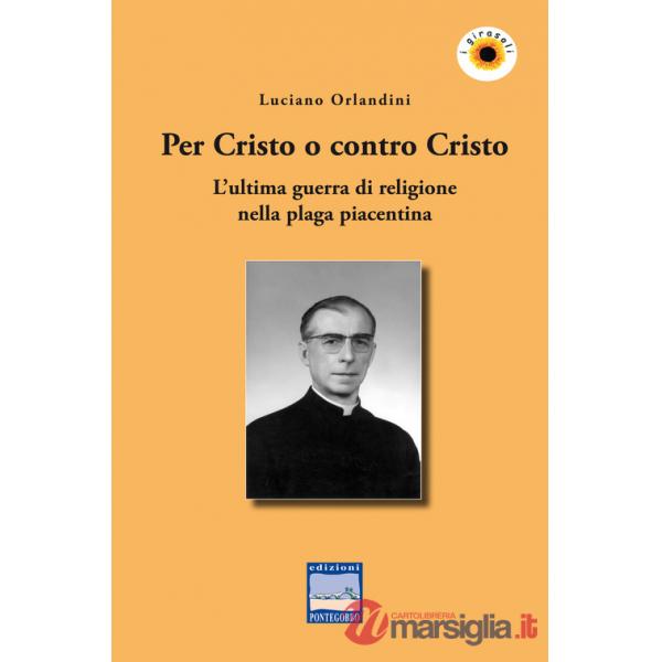 Per Cristo o contro Cristo. L'ultima guerra di religione nella plaga piacentina